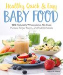 Healthy, Quick & Easy Baby Food: 100 Naturally Wholesome, No-Fuss Purees, Finger Foods and Toddler Meals