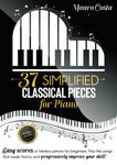 37 Simplified Classical Pieces for Piano: Easy scores of timeless pieces for beginners. Play the songs that made history and progressively improve your skill!