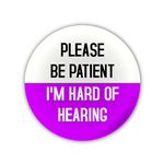 "Please Be Patient. I'm Hard of Hearing" Large Pin Button Badge. Disability Awareness