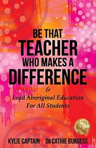 Be That Teacher Who Makes A Difference: & Lead Aboriginal Education For All Students