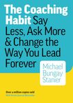 The Coaching Habit: Say Less, Ask More & Change the Way You Lead Forever