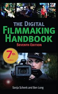 The Digital Filmmaking Handbook Seventh Edition (The Digital Filmmaking Handbook Presents)