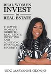 Real Women Invest in Real Estate: The Wise Woman’s Guide to Real Estate Investing and Achieving Financial Security