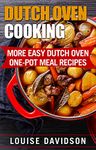 Dutch Oven Cooking: More Easy Dutch Oven One-Pot Meal Recipes (Dutch Oven Cookbook)