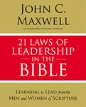 21 Laws of Leadership in the Bible: Learning to Lead from the Men and Women of Scripture