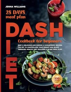 DASH DIET COOKBOOK FOR BEGINNERS: Easy & Delicious Low Sodium & Cholesterol Recipes. The Key to Controlling Your Weight and Blood Pressure. Healthy Diet Includes a 28-Day Meal Plan.