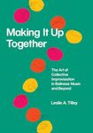 Making It Up Together: The Art of Collective Improvisation in Balinese Music and Beyond (Chicago Studies in Ethnomusicology)