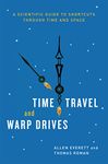 Time Travel and Warp Drives – A Scientific Guide to Shortcuts through Time and Space