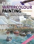 Pure Watercolour Painting: Classic techniques for creating radiant landscapes