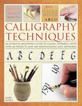 Calligraphy Techniques: An Essential Beginner's Guide to Classic Alphabets, with Over 40 Projects and 400 Photographs and Artworks