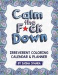 Calm the F*ck Down: An Irreverent Adult Coloring Calendar & Planner