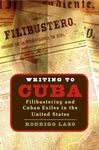 Writing to Cuba: Filibustering and Cuban Exiles in the United States (Envisioning Cuba)