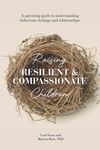 Raising Resilient and Compassionate Children: A Parent's Guide to Understanding Behaviour, Feelings and Relationships