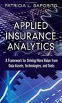 Applied Insurance Analytics: A Framework for Driving More Value from Data Assets, Technologies, and Tools (FT Press Analytics)