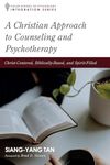 A Christian Approach to Counseling and Psychotherapy: Christ-Centered, Biblically-Based, and Spirit-Filled (Integration)