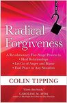 Radical Forgiveness: A Revolutionary Five-Stage Process to: Heal Relationships, Let Go of Anger and Blame, and Find Peace in Any Situation