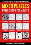 Puzzle Book for Adults Mixed: Wordsearch, Crosswords, Arrowwords, Codewords, Sudoku, Kriss Kross, Killer Sudoku, Futoshiki, Binary, Suguru, Kakuro & ... 272 Puzzles | Bigger Variety Edition Volume I