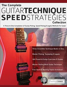 The Complete Guitar Technique Speed Strategies Collection: A Three-In-One Compilation of Sweep Picking, Speed Picking & Legato Methods For Guitar (Learn Rock Guitar Technique)