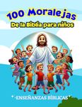 100 Moralejas de la Biblia para Niños: Enseñanzas bíblicas fáciles y divertidas con ilustraciones para niños en español (Libros Bíblicos para niños en español)