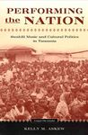 [Performing the Nation: Swahili Music and Cultural Politics in Tanzania] (By: Kelly Askew) [published: January, 2003]