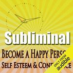 Subliminal Mind Expansion - Become a Happy Person: Self Esteem, Confidence, Beat Depression, Self Help, Solfeggio Frequencies