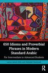 650 Idioms and Proverbial Phrases in Modern Standard Arabic: For Intermediate to Advanced Students