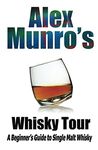 Alex Munro's Whisky Tour: A Beginner's Guide to Single Malt Whisky