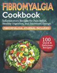 Fibromyalgia Cookbook: The Ultimate Guide with More Than 100 Quick and Delicious Anti-Inflammatory Recipes for Pain Relief, Healthy Digestion, and Increased Energy. Fibromyalgia Journal Included.