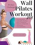 Wall Pilates Workout 2024: 30 Day Challenge - Illustrated Step-by-Step Workout Exercises for Beginners & Seniors - Challenge to Tone Your Glutes, Abs ... Full-Body - Flexibility, Strength and Balance