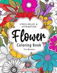 Stress Relief & Affirmation Flower Coloring Book For Adult Women: Unique, Relaxing, Mindful Botanical Floral Designs, Arrangements & Patterns With Butterflies