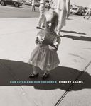 Robert Adams: Our lives and our children: Photographs Taken Near the Rocky Flats Nuclear Weapons Plant 1979-1983