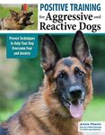 Positive Training for Aggressive & Reactive Dogs: Help Your Dog Overcome Fear and Anxiety