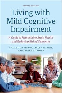 Living with Mild Cognitive Impairment: A Guide to Maximizing Brain Health and Reducing the Risk of Dementia