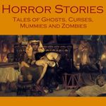 Horror Stories: Tales of Ghosts, Curses, Mummies, and Zombies