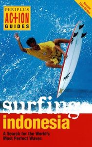 Surfing Indonesia: A Search for the World's Most Perfect Waves (Periplus Action Guides)