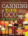 Canning and Preserving Food for Beginners: The Essential Guide to Preserving, Water Bath and Pressure Canning. With Many Easy, Healthy, And Tasty Recipes to Prepare at Home.