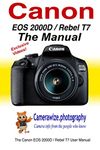 The Canon EOS 2000D / Rebel T7 User Manual: Master your Canon 2000D / T7 DSLR camera