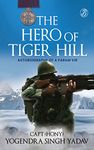 The Hero Of Tiger Hill: Autobiography of a Param Vir | The true story of how the Indian Army won Tiger Hill in Kargil