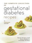 The Complete Collection of Gestational Diabetes Recipes: Quick & Easy and Very Diabetic Friendly Dishes