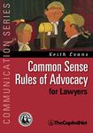 Common Sense Rules of Advocacy for Lawyers: A Practical Guide for Anyone Who Wants To Be a Better Advocate (Communication)