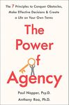 The Power of Agency: The 7 Principles to Conquer Obstacles, Make Effective Decisions, and Create a Life on Your Own Terms