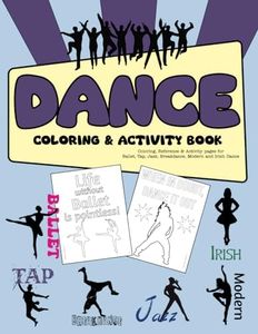 Dance Coloring & Activity Book: Coloring, Reference & Activity pages for Ballet, Tap, Jazz, Breakdance, Modern and Irish Dance