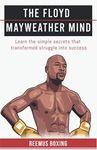 The Floyd Mayweather Mind: Learn The Simple Secrets That Transformed Struggle Into Success: 2