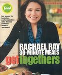 Get Togethers: Rachael Ray 30-Minute Meals