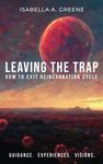 LEAVING THE TRAP: How to Exit Reincarnation Cycle