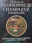 A Manual of Cloisonne and Champleve