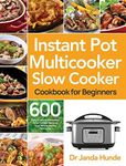 Instant Pot Multicooker Slow Cooker Cookbook for Beginners: Easy, Fresh & Affordable 600 Slow Cooker Recipes Your Whole Family Will Love