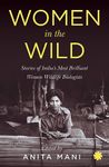 WOMEN IN THE WILD : Stories of India’s Most Brilliant Women Wildlife Biologists