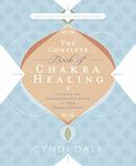 The Complete Book of Chakra Healing: Activate the Transformative Power of Your Energy Centers