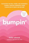 Bumpin': The Modern Guide to Pregnancy: Navigating the Wild, Weird, and Wonderful Journey From Conception Through Birth and Beyond